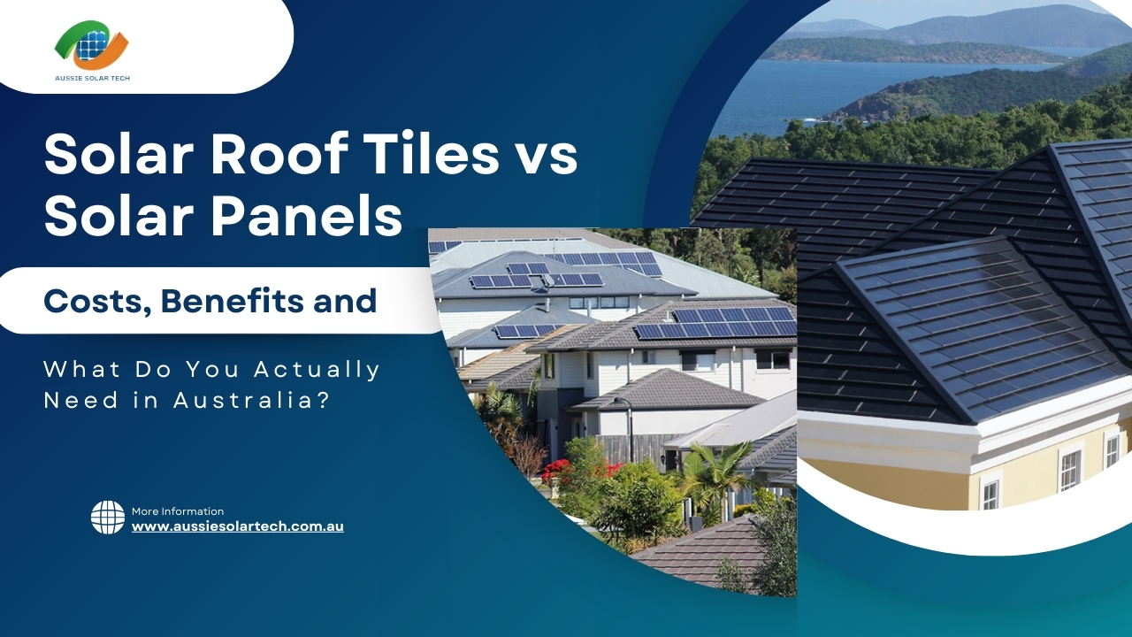 Solar Roof Tiles vs Solar Panels: Costs, Benefits and What Do You Actually Need in Australia?